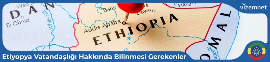 Etiyopya Vatandaşlığı Hakkında Bilinmesi Gerekenler