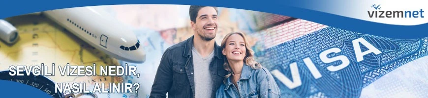 Sevgili Vizesi Nedir, Nasıl Alınır?