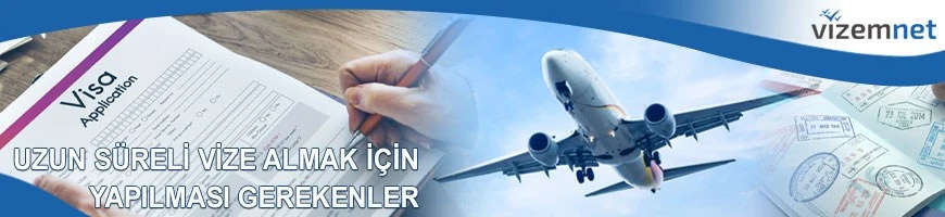 Uzun Süreli Vize Almak için Yapılması Gerekenler